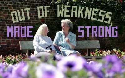 Fireside Friday: Out of Weakness, Made Strong