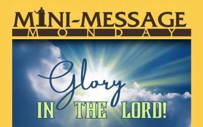 Mini-Message Monday: Glory in the Lord!