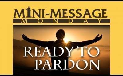 Mini-Message Monday: Ready to Pardon