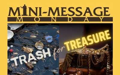 Mini-Message Monday: Trash for Treasure