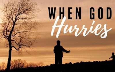 Mini-Message Monday: When God Hurries