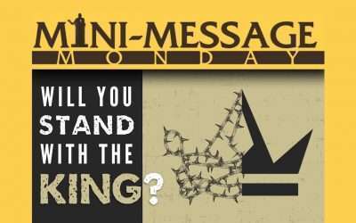 Mini-Message Monday: “Will You Stand With the King?”