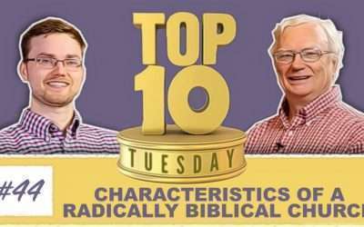 Top Ten Tuesday: Characteristics of a Radically Biblical Church