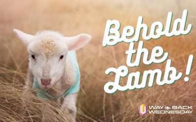 Way Back Wednesday: BEHOLD THE LAMB!