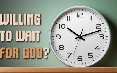 Fireside Friday: Willing to Wait for God?
