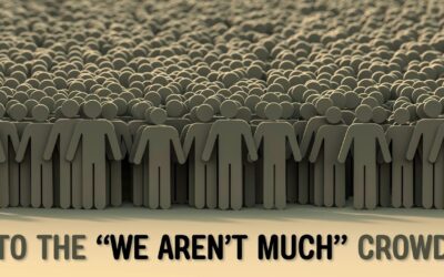 Mini-Message Monday: To The “We Aren’t Much” Crowd