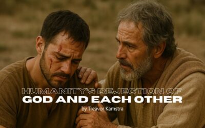 Humanity’s Rejection of God and Each Other