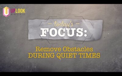 Focus: Remove Obstacles During Quiet Times