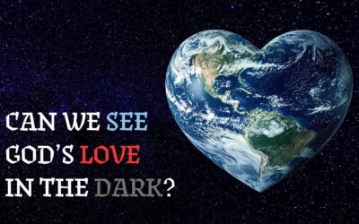 Fireside Friday: Can We See God’s Love in the Dark?