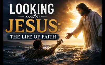Looking Unto Jesus: The Life of Faith